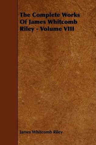 Cover of The Complete Works Of James Whitcomb Riley - Volume VIII