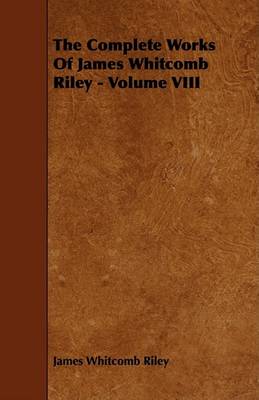 Book cover for The Complete Works Of James Whitcomb Riley - Volume VIII