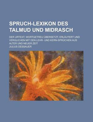 Book cover for Spruch-Lexikon Des Talmud Und Midrasch; Der Urtext, Wortgetreu Ubersetzt, Erlautert Und Verglichen Mit Den Lehr- Und Kern-Spruchen Aus Alter Und Neuer