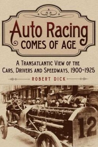 Cover of Auto Racing Comes of Age: A Transatlantic View of the Cars, Drivers and Speedways, 1900-1925