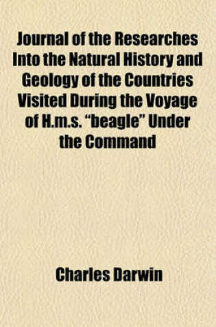 Cover of Journal of the Researches Into the Natural History and Geology of the Countries Visited During the Voyage of H.M.S. "Beagle" Under the Command of Captain Fitz Roy