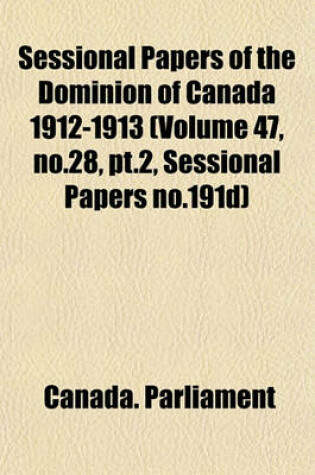 Cover of Sessional Papers of the Dominion of Canada 1912-1913 (Volume 47, No.28, PT.2, Sessional Papers No.191d)