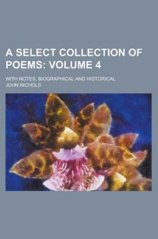 Cover of A Select Collection of Poems; With Notes, Biographical and Historical Volume 4