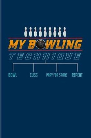 Cover of My Bowling Technique Bowl Cuss Pray For Spare Repeat