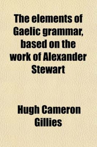 Cover of The Elements of Gaelic Grammar, Based on the Work of Alexander Stewart