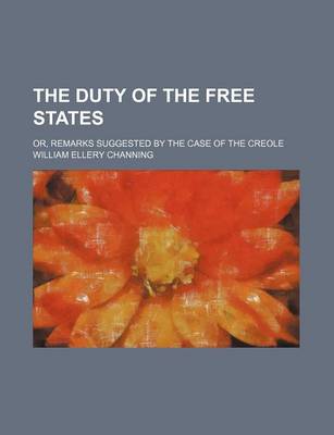 Book cover for The Duty of the Free States; Or, Remarks Suggested by the Case of the Creole