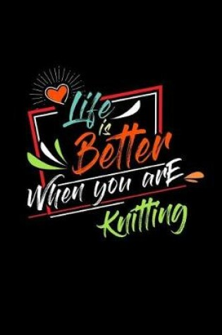 Cover of Life Is Better When You Are Knitting