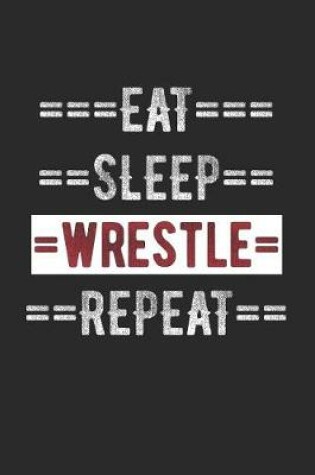 Cover of Wrestler Journal - Eat Sleep Wrestle Repeat