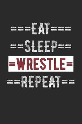 Book cover for Wrestler Journal - Eat Sleep Wrestle Repeat