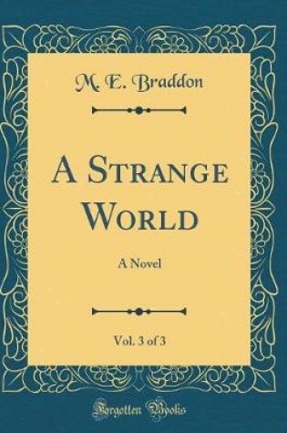 Cover of A Strange World, Vol. 3 of 3: A Novel (Classic Reprint)