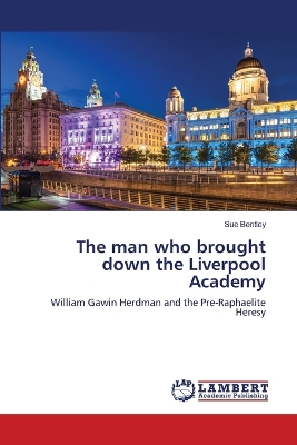 Book cover for The man who brought down the Liverpool Academy