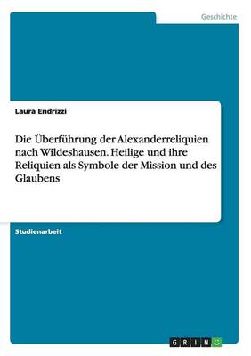 Book cover for Die UEberfuhrung der Alexanderreliquien nach Wildeshausen. Heilige und ihre Reliquien als Symbole der Mission und des Glaubens