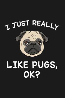 Book cover for I Just Really Like Pugs Ok
