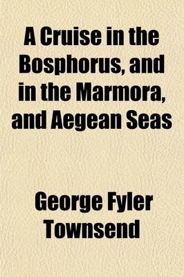 Book cover for A Cruise in the Bosphorus, and in the Marmora, and Aegean Seas