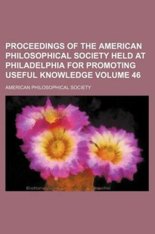 Cover of Proceedings of the American Philosophical Society Held at Philadelphia for Promoting Useful Knowledge Volume 46