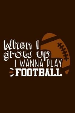 Cover of When I Grow Up I Wanna Play Football
