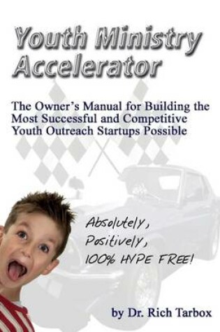 Cover of Youth Ministry Accelerator the Owner's Manual for Building the Most Successful and Competitive Youth Outreach Startups Possible: the Owner's Manual for Building the Most Successful and Competitive Youth Outreach Startups Possible