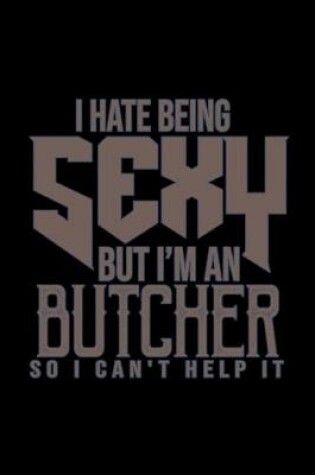 Cover of I hate being sexy but I'm a butcher so I can't help it