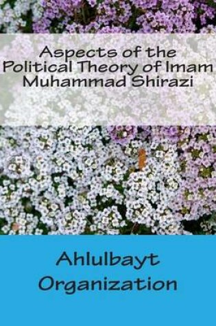Cover of Aspects of the Political Theory of Imam Muhammad Shirazi