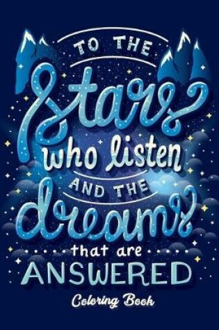 Cover of To The Stars Who Listen And The Dreams That Are Answered Coloring Book