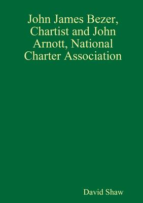 Book cover for John James Bezer, Chartist and John Arnott, National Charter Association