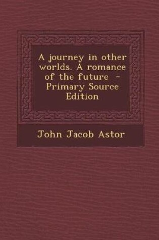Cover of A Journey in Other Worlds. a Romance of the Future - Primary Source Edition