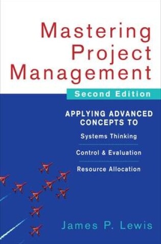 Cover of Mastering Project Management: Applying Advanced Concepts to Systems Thinking, Control & Evaluation, Resource Allocation