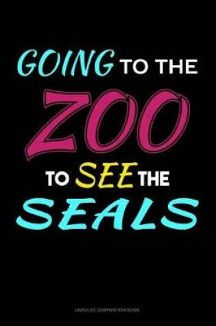 Cover of Going to the Zoo to See the Seals