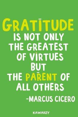 Book cover for Gratitude Is Not Only the Greatest of Virtues But the Parent of All Others - Marcus Cicero