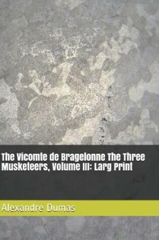 Cover of The Vicomte de Bragelonne the Three Musketeers, Volume III