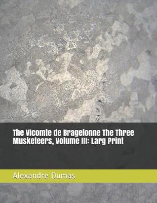 Book cover for The Vicomte de Bragelonne the Three Musketeers, Volume III