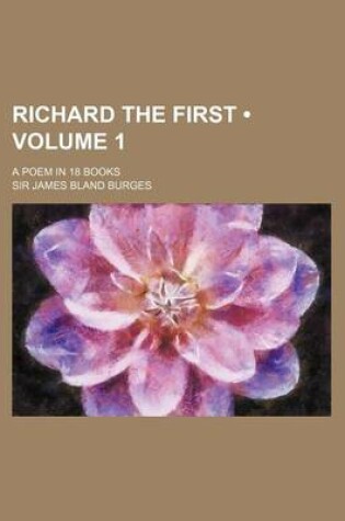 Cover of Richard the First (Volume 1); A Poem in 18 Books