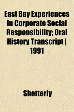 Cover of East Bay Experiences in Corporate Social Responsibility; Oral History Transcript - 1991