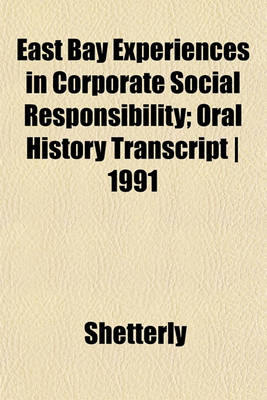 Book cover for East Bay Experiences in Corporate Social Responsibility; Oral History Transcript - 1991