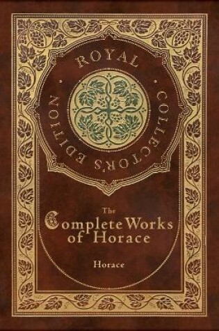Cover of The Complete Works of Horace (Royal Collector's Edition) (Case Laminate Hardcover with Jacket)