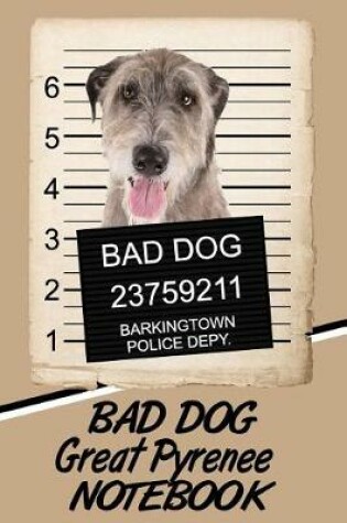 Cover of Bad Dog Great Pyrenee Notebook