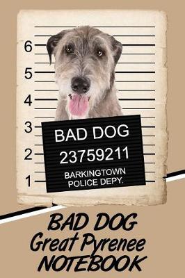 Book cover for Bad Dog Great Pyrenee Notebook