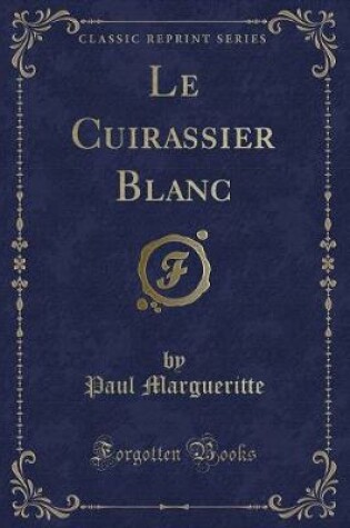 Cover of Le Cuirassier Blanc (Classic Reprint)