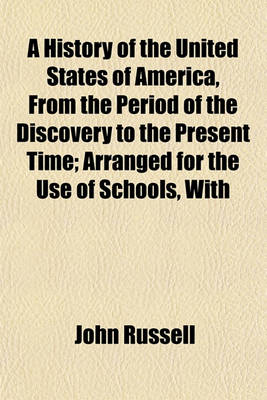 Book cover for A History of the United States of America, from the Period of the Discovery to the Present Time; Arranged for the Use of Schools, with