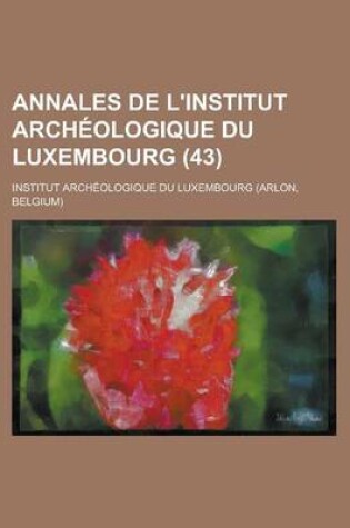 Cover of Annales de L'Institut Archeologique Du Luxembourg (43)