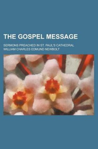 Cover of The Gospel Message; Sermons Preached in St. Paul's Cathedral