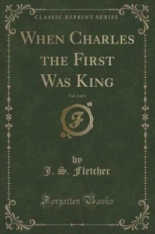Cover of When Charles the First Was King, Vol. 2 of 3 (Classic Reprint)