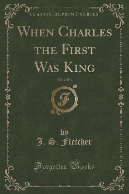 Book cover for When Charles the First Was King, Vol. 2 of 3 (Classic Reprint)