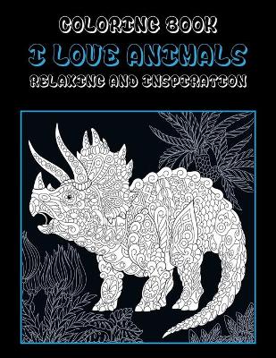 Cover of I Love Animals - Coloring Book - Relaxing and Inspiration