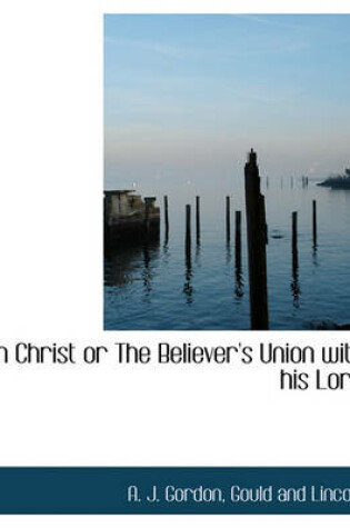 Cover of In Christ or the Believer's Union with His Lord