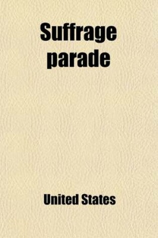 Cover of Suffrage Parade (Volume 1); Hearings Before a Subcommittee of the Committee on the District of Columbia, United States Senate, Sixty-Third Congress, S