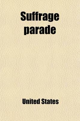 Book cover for Suffrage Parade (Volume 1); Hearings Before a Subcommittee of the Committee on the District of Columbia, United States Senate, Sixty-Third Congress, S