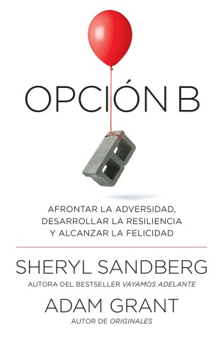 Cover of Opción B: Afrontar la adversidad, desarrollar la resiliencia y alcanzar la felicidad / Option B: Facing Adversity, Building Resilience, and Finding Joy