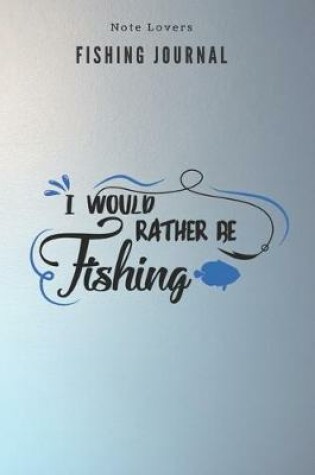 Cover of I would rather be fishing - Fishing Journal