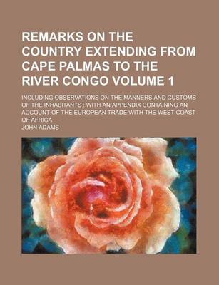 Book cover for Remarks on the Country Extending from Cape Palmas to the River Congo Volume 1; Including Observations on the Manners and Customs of the Inhabitants with an Appendix Containing an Account of the European Trade with the West Coast of Africa